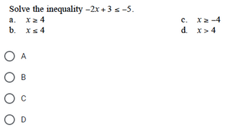 Solve the inequality -2x+3 s-5.
a.
X24
b. x54
О А
Ов
Ос
O D
с.
X2-4
d x>4