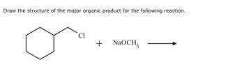 Draw the structure of the major organic product for the following reaction.
Cl
+
NaOCH3