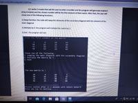 ogle.com/c/MzcwNjlyMDU5MTUw
Q1 write C++code that ask the user to enter a number and the program will generate matrix K
(4 by 4 matrix) and the chosen number will be the first element of that matrix. After that, the user will
chose one of the following functions:
1) Swap function: the code will swap the elements of the secondary diagonal with the element of the
main diagonal.
2) Multiply by 3: the program will multiply the matrix by 3.
3) Exit : the program will exit.
enter the first element of the matrix
6
10
14
18
22
26
30
34
38
42
46
5e
54
58
62
Chose one of the following :
1) swaping the main diagonal with the secondary diagonal
2) Multiply the matrix by 3.
3) Exit
1
The new matrix is :
14
10
18
26
22
30
34
42
38
46
62
54
58
50
Process exited after 13.3 seconds with return value e
Press any key to continue
arch
立
