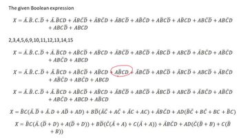The given Boolean expression
X = A.B.C.D + A. BCD + ABCD + ABCD + ABCD + ABCD + ABCD + ABCD + ABCD + ABCD
+ ABCD + ABCD
2,3,4,5,6,9,10,11,12,13,14,15
X = A.B.C.D+ A. BCD + ABCD + ABCD + ABCD + ABCD + ABCD + ABCD + ABCD + ABCD
+ ABCD + ABCD
X = A.B.C.D + A. BCD + ABCD + ABCD ABCD ABCD + ABCD + ABCD + ABCD + ABCD
+ ABCD + ABCD + ABCD
X = A.B.C.D + A. BCD + ABCD + ABCD + ABCD + ABCD + ABCD + ABCD + ĀBCD + ABCD
+ ABCD + ABCD + ABCD
X = BC(A.D + A.D + AD + AD) + BD(AC + AC + AC + AC) + ABCD + AD(BC + BC + BC + BC)
X = BC(Ā. (D + D) + A(Ď + D)) + BD(Ñ(Ā + A) + C(Ā + A)) + ĀBĒD + AD(Ñ(B + B) + C(B
+ B))