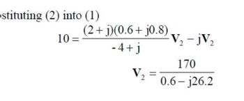 stituting (2) into (1)
10 =
(2+j)(0.6+
- 4+j
j0.8).
V₂
=
-V₂ - jV₂
2
170
0.6-j26.2