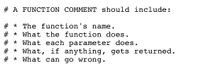 # A FUNCTION COMMENT should include:
# * The function's name.
# * What the function does.
# * What each parameter does.
# * What, if anything, gets returned.
# * What can go wrong.
