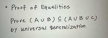 Proof of Equalities
Prove (AUB) C (AUBUC)
by universal generalization.