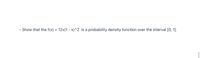 - Show that the f(x) = 12x(1 - x)^2 is a probability density function over the interval [0, 1].
