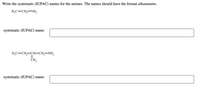 Write the systematic (IUPAC) names for the amines. The names should have the format alkanamine.
H;C-CH,-NH,
systematic (IUPAC) name:
H,C-CH,-CH-CH,-NH,
ČH3
systematic (IUPAC) name:
