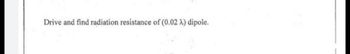 Drive and find radiation resistance of (0.02 X) dipole.