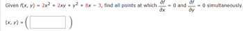 af
af
Given f(x, y) = 2x² + 2xy + y² + 8x - 3, find all points at which
= O and
дх
ду
(x, y) - ( [
=
=
0 simultaneously.