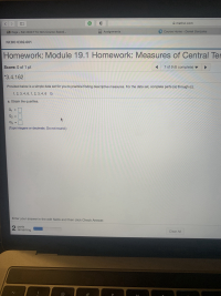 Provided below is a simple data set for you to practice finding descriptive measures. For the data set, complete parts (a) through (c).
1, 2, 3, 4, 6, 1, 2, 3, 4, 6
a. Obtain the quartiles.
Q1
%3D
Q2
Q3
%3D
(Type integers or decimals. Do not round.)
%3D
