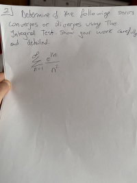 ### Problem Statement

**2) Determine if the following series converges or diverges using the Integral Test. Show your work carefully and detailed.**

\[ \sum_{n=1}^{\infty} \frac{e^{1/n}}{n^2} \]

### Detailed Explanation

#### Integral Test

To apply the Integral Test, we need to check if \( f(x) = \frac{e^{1/x}}{x^2} \) is continuous, positive, and decreasing for \( x \geq 1 \). 

**Step 1: Verify if \( f(x) \) is continuous, positive, and decreasing**

- **Continuity**: \( e^{1/x} \) is continuous for all \( x \neq 0 \) and \( x^{-2} \) is continuous for \( x \neq 0 \). Hence, \( f(x) \) is continuous for \( x \geq 1 \).
- **Positivity**: \( e^{1/x} > 0 \) and \( x^{-2} > 0 \) for \( x \geq 1 \), thus \( f(x) > 0 \) for \( x \geq 1 \).
- **Decreasing**: To check if \( f(x) \) is decreasing, we can find the derivative \( f'(x) \) and see if it is less than or equal to 0 for \( x \geq 1 \).

**Step 2: Find \( f'(x) \)**

Let \( f(x) = \frac{e^{1/x}}{x^2} \).

Using the quotient rule for derivatives:

\[ f'(x) = \frac{d}{dx} \left( \frac{e^{1/x}}{x^2} \right ) = \frac{(e^{1/x})' \cdot x^2 - e^{1/x} \cdot (x^2)'}{(x^2)^2} \]

First, calculate \( (e^{1/x})' \):

\[ (e^{1/x})' = e^{1/x} \cdot \left( \frac{d}{dx} \left( \frac{1}{x} \right) \right) = e^{1/x} \cdot \left( -\frac{1}{