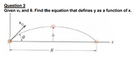 Question 3
Given vo and 0. Find the equation that defines y as a function of x.
h
