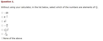 Question 1.
Without using your calculator, in the list below, select which of the numbers are elements of Q.
0 -23
08
26
5
0
-19
O None of the above