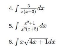 4. S
3
x(x+3)
5. S
-dx
x²+1
x³(x+5)
6. fx√4x + 1dx
-dx