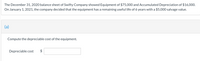 The December 31, 2020, balance sheet of Swifty Company showed Equipment of $75,000 and Accumulated Depreciation of $16,000. On January 1, 2021, the company decided that the equipment has a remaining useful life of 6 years with a $5,000 salvage value.

(a) 

Compute the depreciable cost of the equipment.

Depreciable cost $ [Input Box]