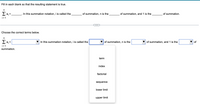 Fill in each blank so that the resulting statement is true.
In this summation notation, i is called the
of summation, n is the
of summation, and 1 is the
of summation.
i= 1
•..
Choose the correct terms below.
E a; =
In this summation notation, i is called the
of summation, n is the
of summation, and 1 is the
of
i= 1
summation.
term
index
factorial
sequence
lower limit
upper limit
