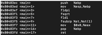 Ox80483ec <main>
Ox80483ed <main+1>
Ox80483ef <main+3>
Ox80483f1 <main+5>
Ox80483f3 <main+7>
Ox80483f5 <main+9>
Ox80483f7 <main+11>
Ox80483fc <main+16>
Ox80483fd <main+17>
%ebp
%esp,%ebp
push
mov
fldpi
fsqrt
fld1
fsubrp %st,%st(1)
$0x0,%eax
%ebp
mov
pop
ret
