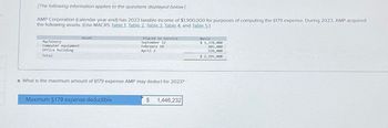 [The following information applies to the questions displayed below]
AMP Corporation (calendar-year-end) has 2023 taxable income of $1,900,000 for purposes of computing the 5179 expense. During 2023, AMP acquired
the following assets. (Use MACRS Table 1, Table 2. Table 3. Table 4, and Table 5)
Machinery
Computer equipment
Office building
Total
Asset
Placed in Service
September 12
February 10
April 2
a. What is the maximum amount of $179 expense AMP may deduct for 2023?
Maximum §179 expense deductible
$
1,446,232
Basis
$ 1,370,000
405,000
520,000
$ 2,295,000