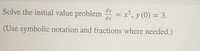 dy
Solve the initial value problem = x°, y (0) = 3.
dx
(Use symbolic notation and fractions where needed.)
