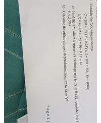 Consider the following economy:

\[ C = 200 + 0.8(Y - 0.25Y) \]
\[ I = 100 + 50i \]
\[ G = 1000 \]

\[ EX = 40 + 2\varepsilon \]
\[ IM = 40 + 0.1Y - 3\varepsilon \]

1. (a) Find the \( Y^* \), where \(\varepsilon\) represents exchange rate, i.e., $1 = Rs.52. Consider \(\varepsilon = 0.15\).

2. (b) Calculate the effect of rupee depreciation from 52 to 61 on \( Y^* \).

Page 11