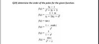 Q29] determine the order of the poles for the given function.
3z - 1
2 + 2z + 5
1+ 4i
(z + 2)(z + i)*
f(z) =
f(z) =
f(z) = tan z
1- cosh z
f(z) =
f(z) =
1- e
sin z
f(z) =
%3D
z2 - z
