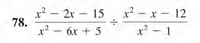 x² - 2x – 15
78.
х? — бх + 5
x - x - 12
|
x? - 1
.2
