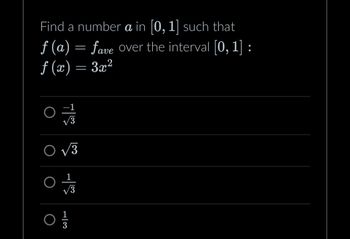 Find a number a in [0, 1] such that
f(a) = fave over the interval [0, 1] :
f(x) = 3x2
√√3
O 3
1
V3
1
3