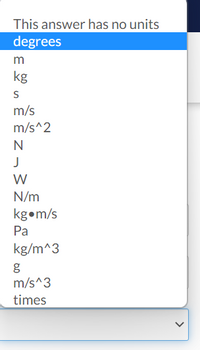 This answer has no units
degrees
m
kg
m/s
m/s^2
N
J
W
N/m
kg•m/s
Pa
kg/m^3
m/s^3
times
