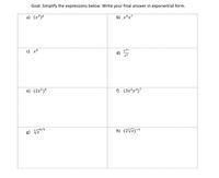 Goal: Simplify the expressions below. Write your final answer in exponential form.
a) (x³)6
b) x*x7
c) x°
e) (2x²)5
f) (3x²y*)7
8) V/4
h) (2x)-9
