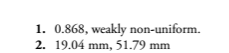 1. 0.868, weakly non-uniform.
2. 19.04 mm, 51.79 mm