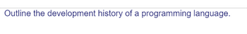 Outline the development history of a programming language.