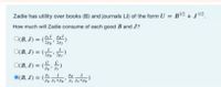 Zadie has utility over books (B) and journals (J) of the form U = B2 + J12.
How much will Zadie consume of each good B and J?
O(B, J) = ,
P P
2P
O(B, J) = ( 2p,
O(B, J) = ()
Pa' Ps
(B, J) = ( L P
Pa Pr+Pn' Ps PstPa
