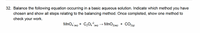 32. Balance the following equation occurring in a basic aqueous solution. Indicate which method you have
chosen and show all steps relating to the balancing method. Once completed, show one method to
check your work.
MnO, (ac) + C2O,²(aq) → MNO2(aq)
+ CO2(g)
4.
(ад)
