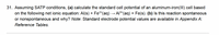 31. Assuming SATP conditions, (a) calculate the standard cell potential of an aluminum-iron(I) cell based
on the following net ionic equation: Al(s) + Fe2*(aq) → Al3*(aq) + Fe(s). (b) Is this reaction spontaneous
or nonspontaneous and why? Note: Standard electrode potential values are available in Appendix A:
Reference Tables.
