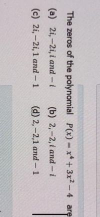 The zeros of the polynomial P(x) = x* + 3x2 – 4 are
%3D
(a) 2i, -2i, i and - i
(b) 2,-2, i and – i
(c) 2i,-2i, 1 and - 1
(d) 2,-2,1 and – 1
|
