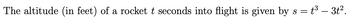 The altitude (in feet) of a rocket t seconds into flight is given by s = t³ - 3t².