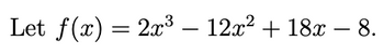 Let f(x) = 2x³ — 12x² + 18x − 8.