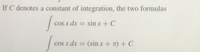 If C denotes a constant of integration, the two formulas
cos x dx
sin x+C
cos x dx = (sin x+7) +C
