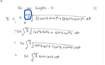 02
I =
So
539
=
34
are length
·2T
EIN
2
39
SES
2
A
(3 Cons² sint 12+ (3 sin²+ cost) ² dt
is
Costsin²t + sint+ cos²t dt
5²T
Sin² tos²t (cs²+ + sin²+) dt
2 sint cost at