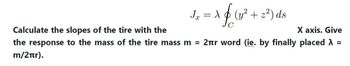 J₂ = \ f (y² + 2²³) ds
Jx
Calculate the slopes of the tire with the
X axis. Give
the response to the mass of the tire mass m = 2ær word (ie. by finally placed
m/2Tr).
=