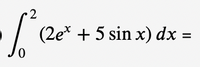 2
(2e* + 5 sin x) dx =
%3D
