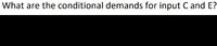 What are the conditional demands for input C and E?
