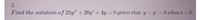 **Problem 2: Solving a Differential Equation**

**Objective:**

Find the solution of the differential equation:

\[ 25y'' + 20y' + 4y = 0 \]

**Given Conditions:**

- Initial conditions: \( y = 0 \) and \( y' = 0 \) when \( x = 0 \).

**Task:**

Solve the equation using the given initial conditions.