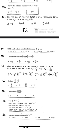 ### Arithmetic and Geometric Sequences and Series

**12. Find \(a_1\) of an arithmetic sequence when \(a_5 = -46\) and \(a_{10} = -91\).**

Options:
- a) \(-\frac{6}{5}\) 
- b) \(-10\) 
- c) \(-\frac{5}{6}\) 
- d) \(16\)

**13. Find the sum of the first 20 terms of an arithmetic series with \(a_3 = 13\) and \(a_{12} = 58\).**

Options:
- a) \(1010\) 
- b) \(1020\) 
- c) \(950\) 
- d) \(1050\)

---

### Arithmetic Sequence Formula

**14. Find the formula for the \(n\)th term of the arithmetic sequence \(-8, -5, -2, \ldots\).**

Options:
- a) \(a_n = -8 + 3n\) 
- b) \(a_n = 3n - 11\) 
- c) \(a_n = 3n - 5\) 
- d) \(a_n = n + 3\)

---

### Series Evaluation

**15. Compute the exact sum \( \frac{1}{2} + \frac{1}{2^2} + \frac{1}{2^3} + \cdots + \frac{1}{2^{10}} \).**

Options:
- a) \(1 + \frac{1}{2^{10}}\) 
- b) \(\frac{1}{2^{10}}\) 
- c) \(1 - \frac{1}{2^{10}}\) 
- d) \(\frac{1}{2^{10}} - 1\)

---

### Geometric Sequence Formula

**16. Find the formula for the general term \(a_n\) of a geometric series with \(a_3 = -\frac{1}{8}\) and \(a_7 = -\frac{1}{128}\).**

Options:
- a) \(a_n = \frac{1}{2}(-\frac{1}{2})^{n-1}\) 
- b) \(a_n = (\frac{1}{2})^n\