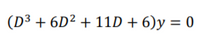 (D³ + 6D² + 11D + 6)y = 0
