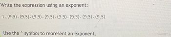 Write the expression using an exponent:
1-(9.3). (9.3). (9.3). (9.3). (9.3). (9.3). (9.3). (9.3)
Use the symbol to represent an exponent.