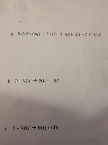 g. HзAsO4 (aq) + Zn (s) → AsH3 (g) + Zn2+ (aq)
h. P+ NO3PO43- + NO
i. C+ NO3 → NO2 + CO2