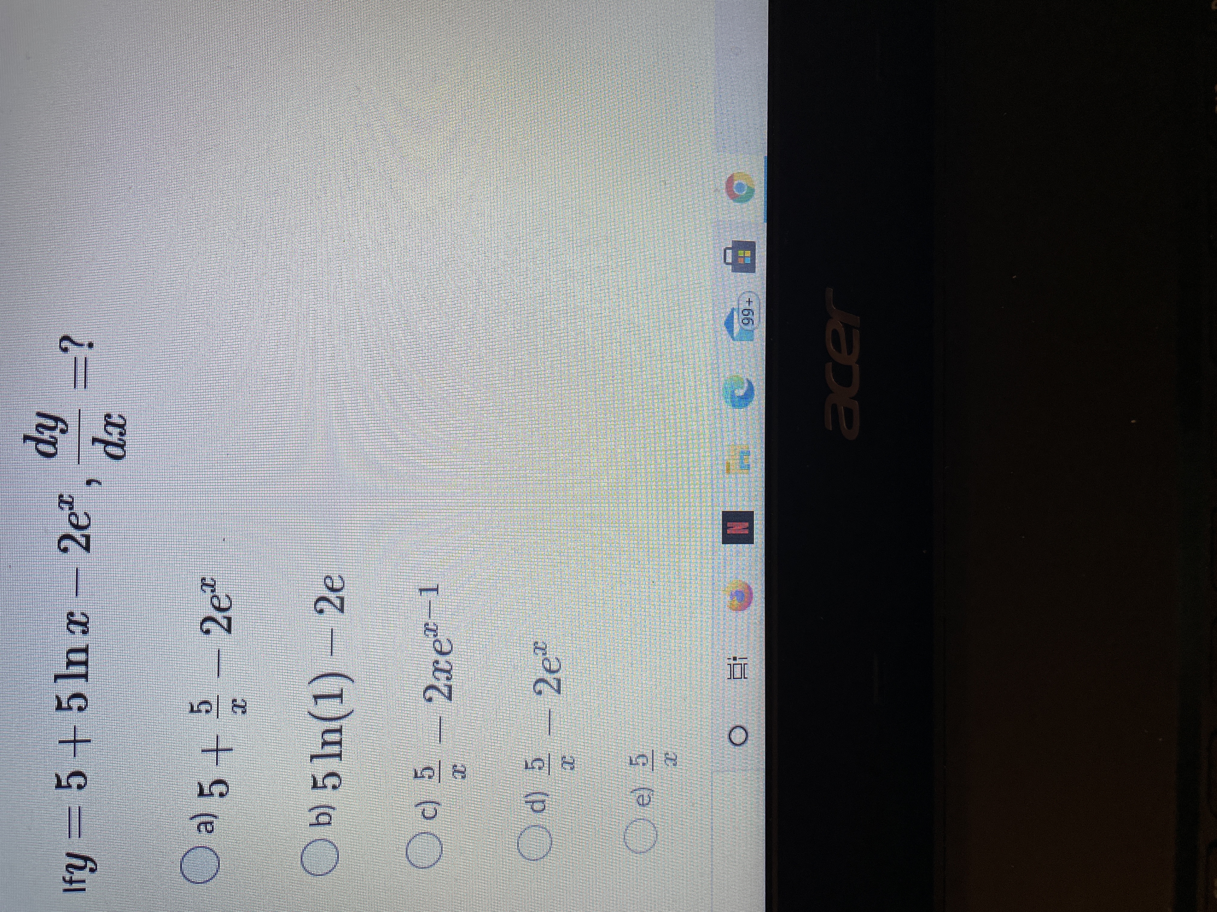 Ify = 5+5 In x - 2e"
dx
5.
-2e"
O a) 5 +
O b) 5 In(1)
- 2e
O) 5
2xe-1
d) 5
2e"
Oe) 5
+ 66
