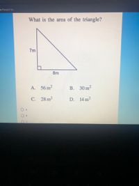 tal Passport by.
What is the area of the triangle?
7m
8m
A. 56 m2
B. 30 m2
C. 28 m2
D. 14 m2
A
