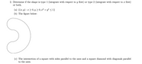 2. Determine if the shape is type 1 (integrate with respect to y first) or type 2 (integrate with respect to x first)
or both.
(a) {(x, y) : x > 0, y > 0, x² + y² < 1}
(b) The figure below:
(c) The intersection of a square with sides parallel to the axes and a square diamond with diagonals parallel
to the axes.
