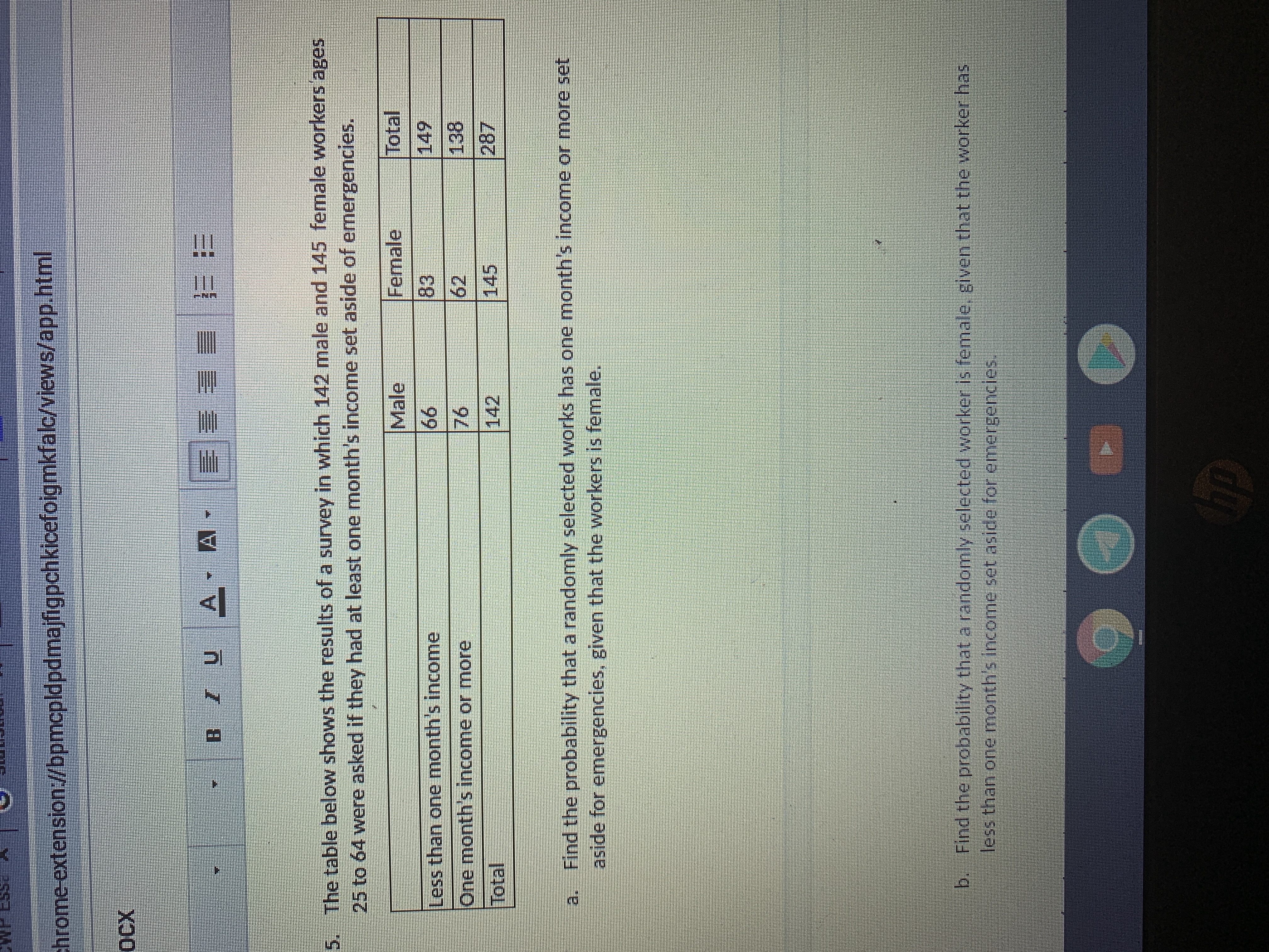 The table below shows the results of a survey in which 142 male and 145 female workers ages
25 to 64 were asked if they had at least one month's income set aside of emergencies.
