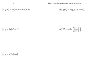 1.
(a) f(0) = ln(sin ) + sin(ln).
(c) y = ln |x³ — x²|
(e) y = x² In[ln x]
Find the derivative of each function.
(b) f(x) = log₁0 (1 + cos x)
(d) G(x) = In
a X
a + x